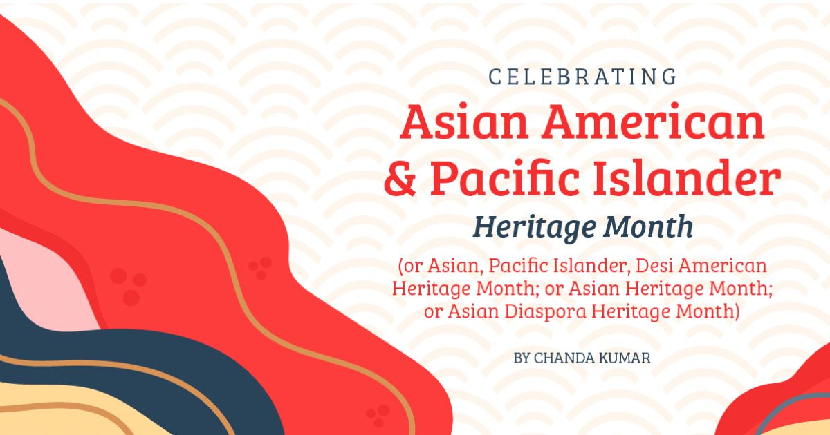 Celebrating Asian American And Pacific Islander Heritage Month Or Asian Pacific Islander Desi